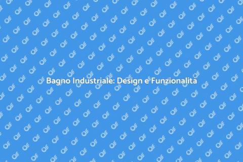 Progettare un Bagno in Stile Industriale