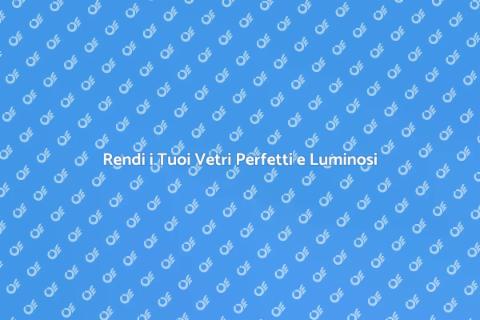 Pulizia Vetri Efficiente per la Tua Casa