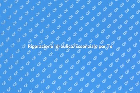 Riparazione Termoidraulica: Comfort Casa