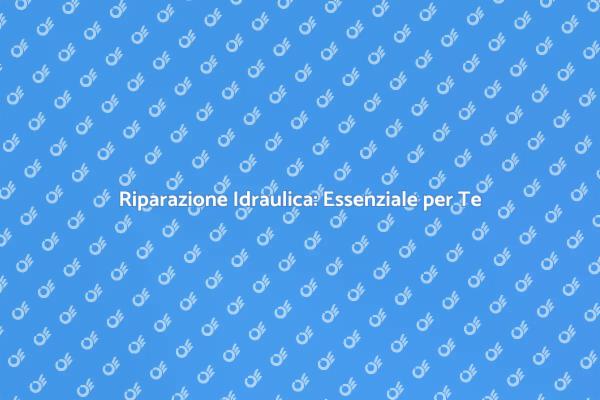 Riparazione Termoidraulica: Garanzia di Comfort