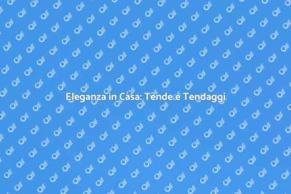 Trasforma la Tua Casa con Tende e Tendaggi