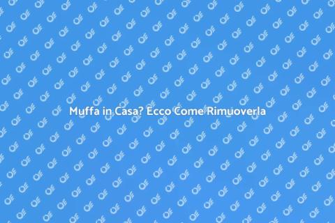 Rimuovere Muffa: Soluzioni Efficaci