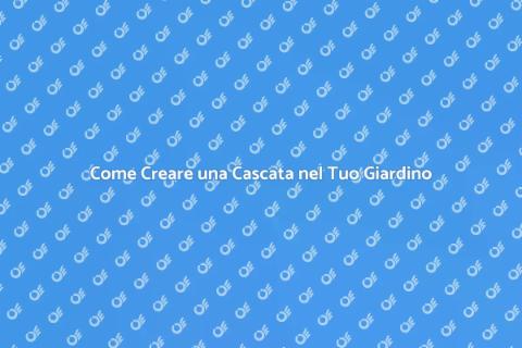 Cascata nel Giardino: Guida all'Installazione