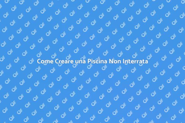 Guida all'Installazione di Piscine Non Interrate