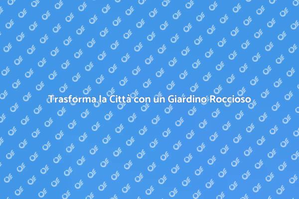 Crea il Tuo Giardino Roccioso Urbano