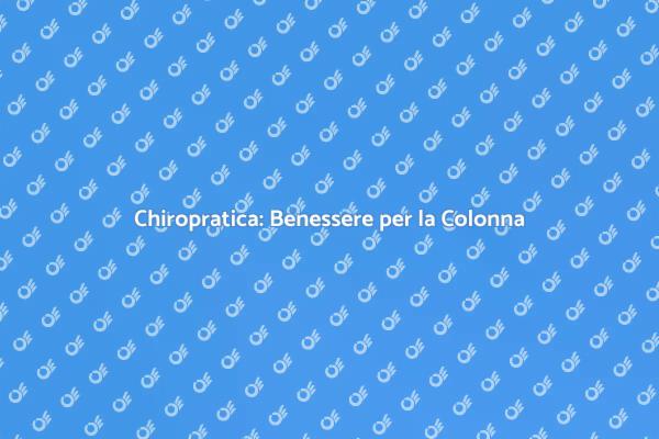 Chiropratica: Il Tuo Benessere in Movimento