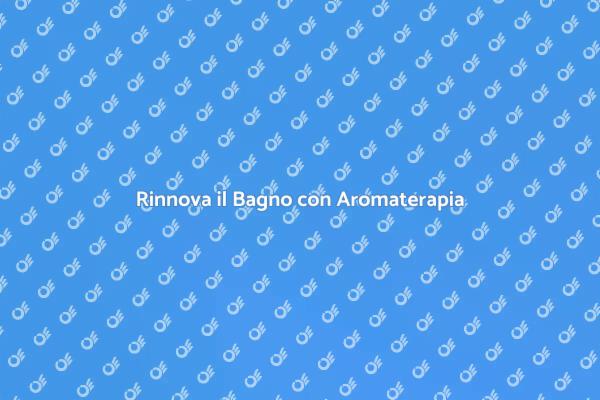 Trasforma il Tuo Bagno con Aromaterapia
