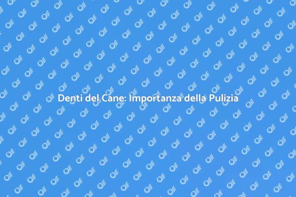 Pulizia Denti Cane: Guida Necessaria