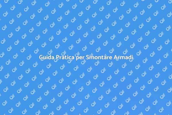 Semplice Guida per Smontare Armadi