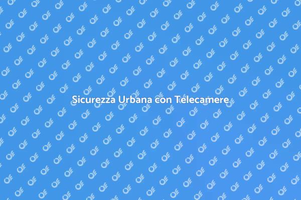 Telecamere per Sicurezza Urbana