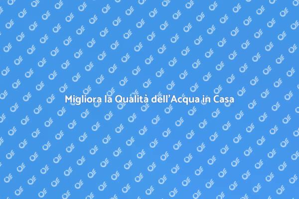 Rendi l'Acqua della Tua Casa Sicura