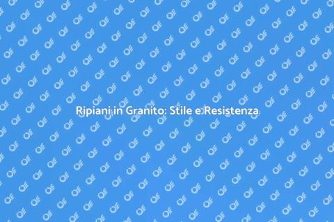 Ripiani in Granito: Eleganza e Durata