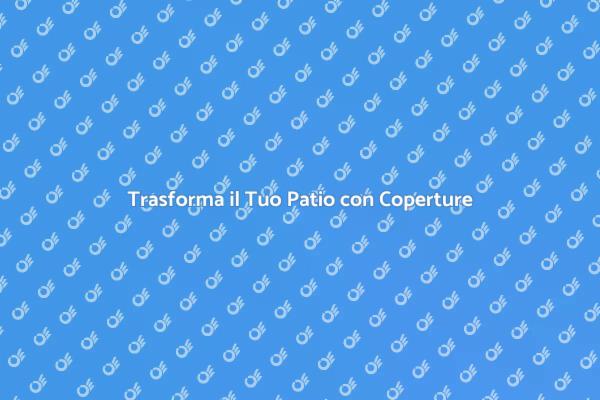Coperture Patio: Comfort e Stile