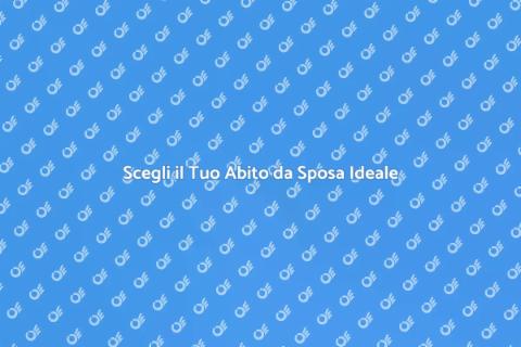 L'Abito da Sposa Perfetto per Te