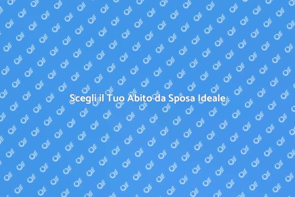 Trova il Tuo Abito da Sposa Perfetto