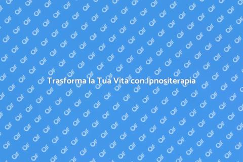 Ipnositerapia: Riscopri Te Stesso