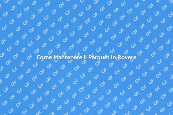 Manutenzione Perfetta per il Parquet Rovere
