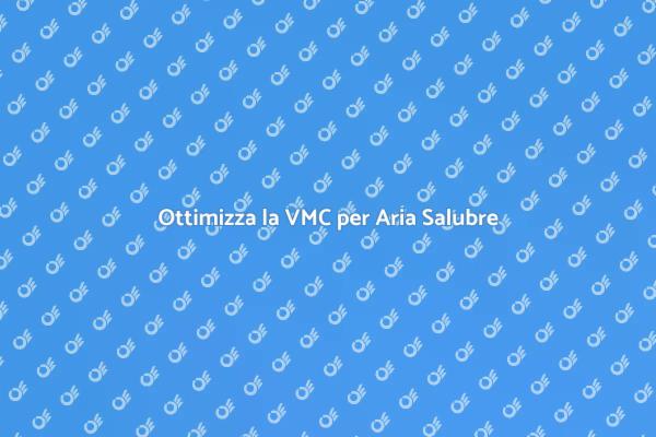 Ventilazione Meccanica: Comfort e Salute