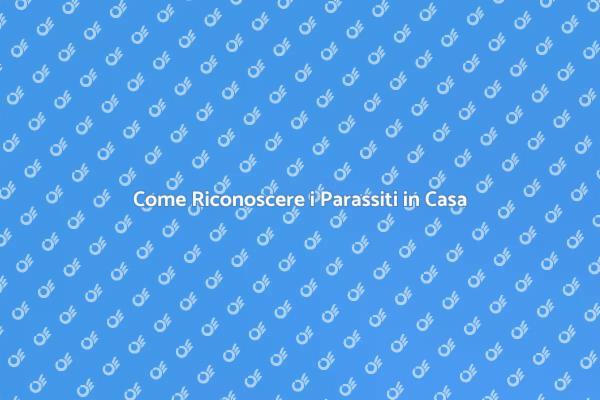 Riconoscere Parassiti in Casa