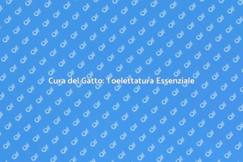 Toelettatura Gatto: Salute e Bellezza