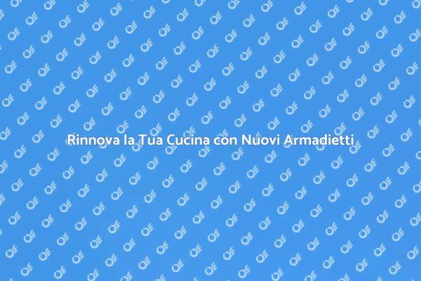 Rinnova la Tua Cucina con Armadietti Nuovi