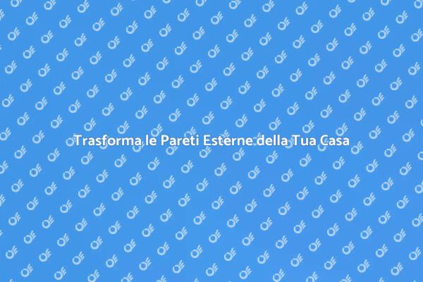 Rinnova le Pareti Esterne della Tua Casa