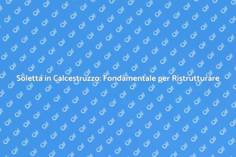 Soletta in Calcestruzzo per Ristrutturazioni