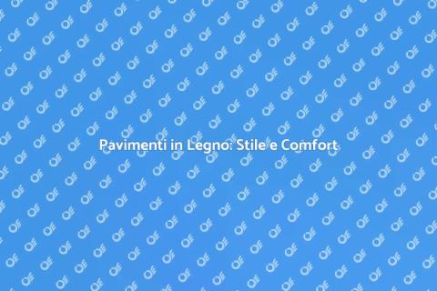 Posa Pavimenti in Legno: Comfort e Design