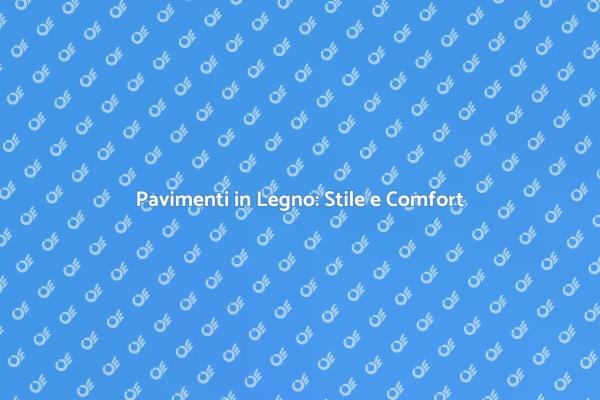 Pavimenti in Legno: Eleganza e Comfort
