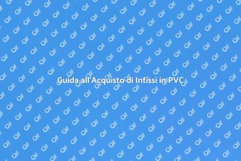 Infissi in PVC di Qualità: Guida Essenziale