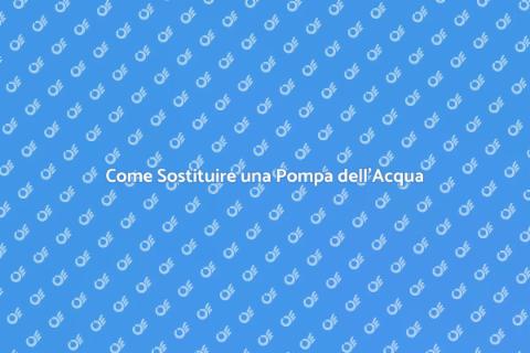 Sostituire una Pompa dell'Acqua