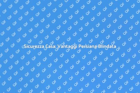 Persiana Blindata: Sicurezza Antintrusione