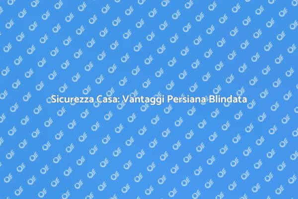 Aumenta la Sicurezza con Persiane Blindate