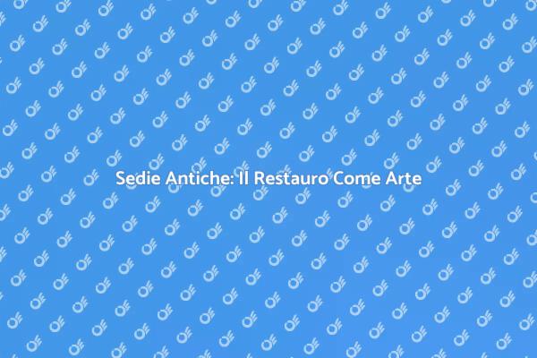Sedie Antiche: Bellezza da Restituire