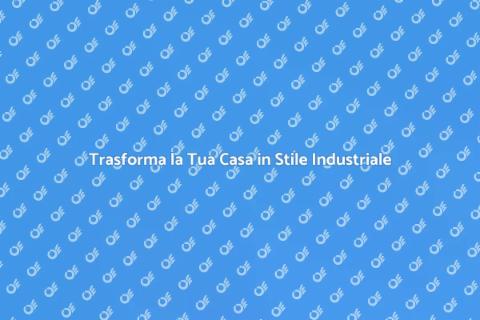 Rinnovare Casa in Stile Industriale