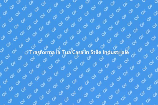 Rinnova la Tua Casa con Stile Industriale