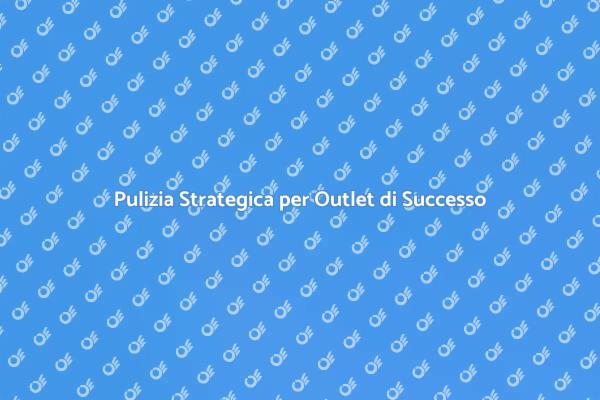 Investire nella Pulizia degli Outlet