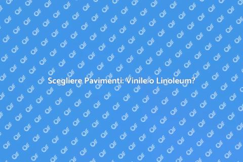 Pavimenti in Vinile o Linoleum?