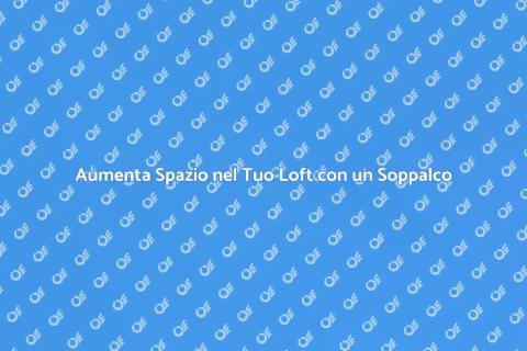 Espandere un Soppalco in un Loft