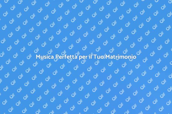 La Musica che Rende Speciale il Matrimonio