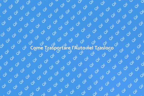 Trasporto Sicuro dell'Auto nel Trasloco