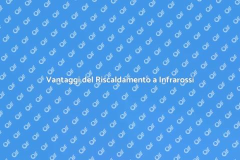 Riscaldamento a Infrarossi: Vantaggi