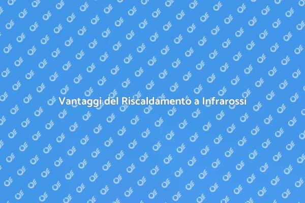 I Vantaggi del Riscaldamento a Infrarossi