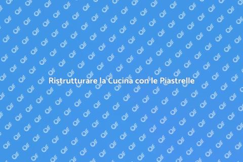 Piastrellare la Cucina: Guida Completa