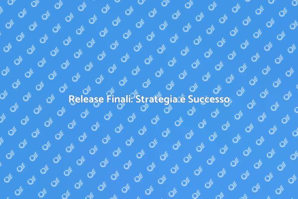 Rilascio Finale: Chiave del Successo