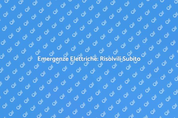 Risolvi Subito i Tuoi Guasti Elettrici