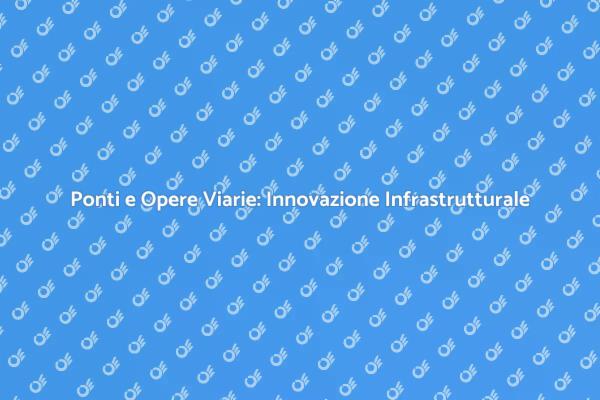 Costruzione di Infrastrutture: Ponti e Strade