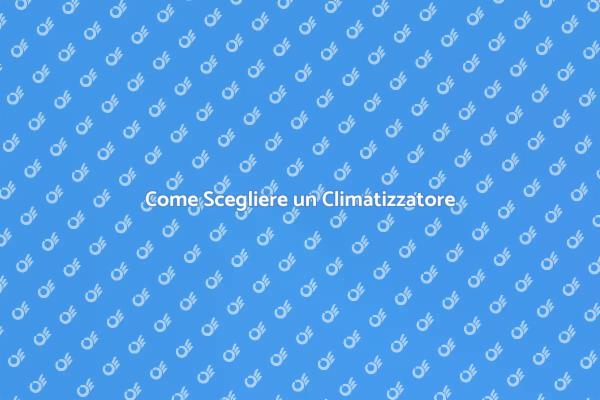 La Guida per Scegliere un Climatizzatore