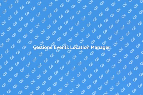 Location Manager: Chiave per Eventi