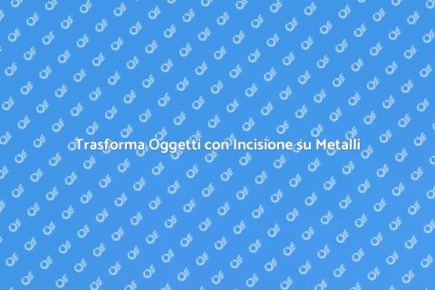 Incisione su Metalli: Arte e Funzionalità